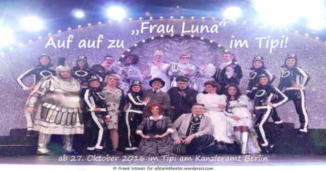 „Frau Luna“ ab 27. Oktober 2016 im Tipi am Kanzleramt Berlin